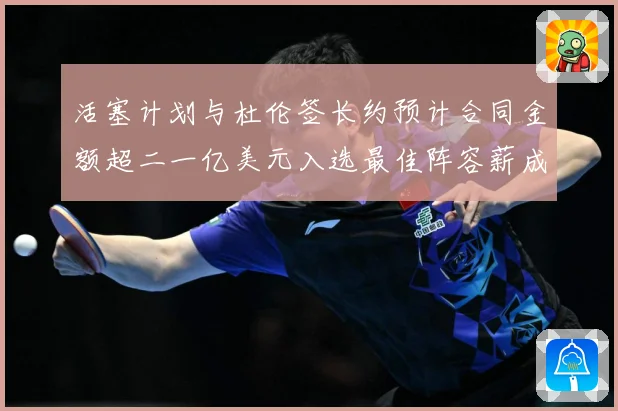 活塞计划与杜伦签长约预计合同金额超二一亿美元入选最佳阵容薪成长观察：最新赛事动态与深度分析