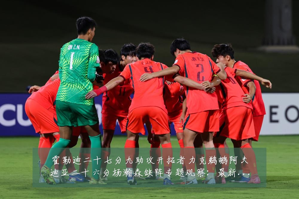 霍勒迪二十七分九助攻开拓者力克鹈鹕阿夫迪亚二十六分杨瀚森缺阵专题观察：最新赛事动态与深度分析